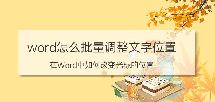 word怎么批量调整文字位置 在Word中如何改变光标的位置？